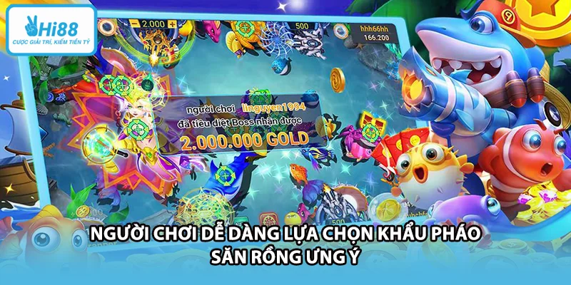 Người chơi dễ dàng lựa chọn khẩu pháo săn rồng ưng ý