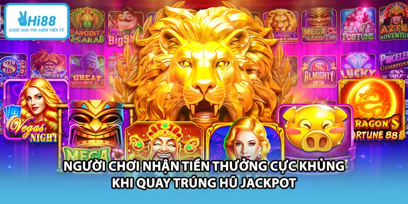 Người chơi nhận tiền thưởng cực khủng khi quay trúng hũ Jackpot