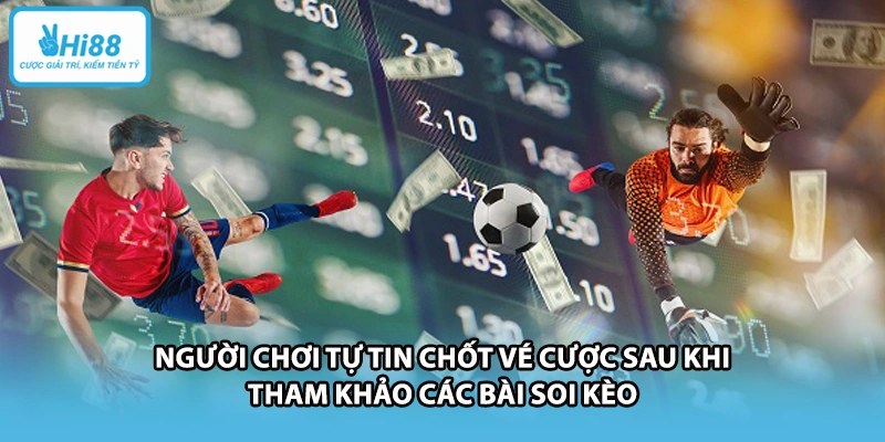 Người chơi tự tin chốt vé cược sau khi tham khảo các bài soi kèo