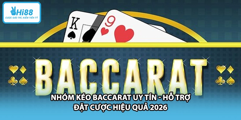 Nhóm Kéo Baccarat Uy Tín - Hỗ Trợ Đặt Cược Hiệu Quả 2026