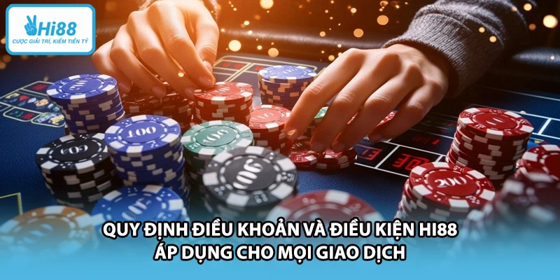 Quy định điều khoản và điều kiện HI88 áp dụng cho mọi giao dịch