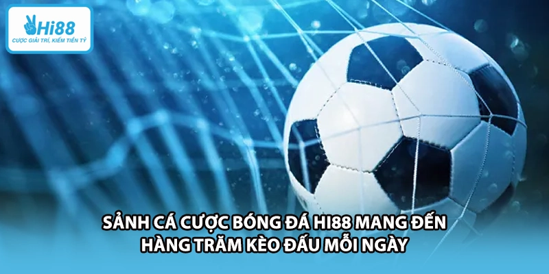 Sảnh cá cược bóng đá HI88 mang đến hàng trăm kèo đấu mỗi ngày