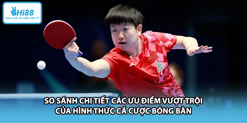So sánh chi tiết các ưu điểm vượt trội của hình thức cá cược bóng bàn