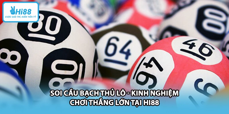 Soi Cầu Bạch Thủ Lô - Kinh Nghiệm Chơi Thắng Lớn Tại HI88