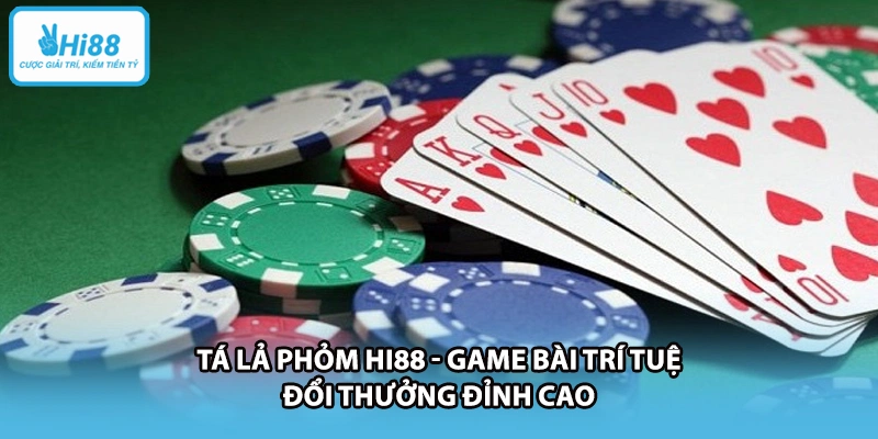 Tá Lả Phỏm HI88 - Game Bài Trí Tuệ Đổi Thưởng Đỉnh Cao