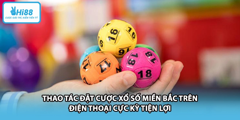 Thao tác đặt cược xổ số miền bắc trên điện thoại cực kỳ tiện lợi