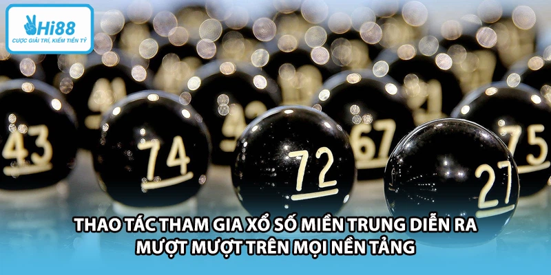 Thao tác tham gia xổ số miền trung diễn ra mượt mượt trên mọi nền tảng